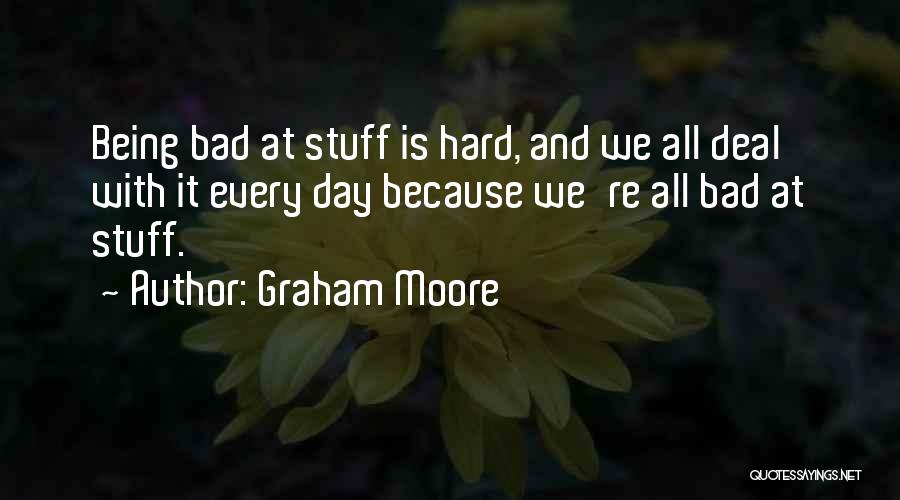 Graham Moore Quotes: Being Bad At Stuff Is Hard, And We All Deal With It Every Day Because We're All Bad At Stuff.