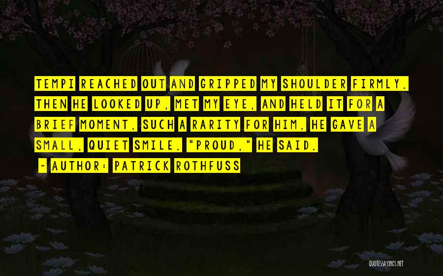 Patrick Rothfuss Quotes: Tempi Reached Out And Gripped My Shoulder Firmly. Then He Looked Up, Met My Eye, And Held It For A