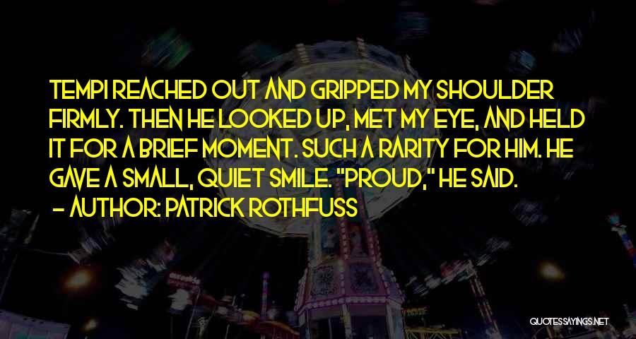 Patrick Rothfuss Quotes: Tempi Reached Out And Gripped My Shoulder Firmly. Then He Looked Up, Met My Eye, And Held It For A