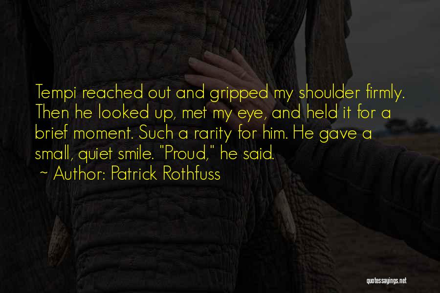 Patrick Rothfuss Quotes: Tempi Reached Out And Gripped My Shoulder Firmly. Then He Looked Up, Met My Eye, And Held It For A