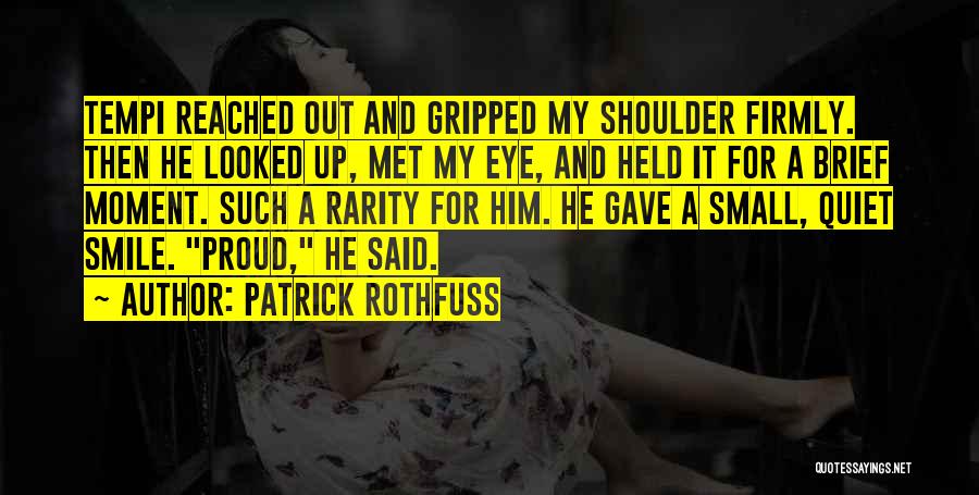 Patrick Rothfuss Quotes: Tempi Reached Out And Gripped My Shoulder Firmly. Then He Looked Up, Met My Eye, And Held It For A