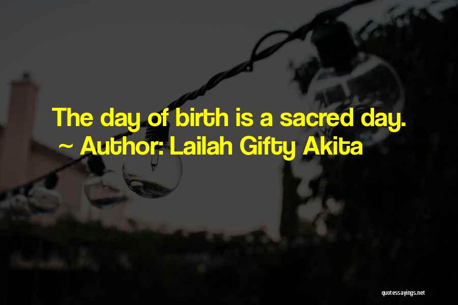 Lailah Gifty Akita Quotes: The Day Of Birth Is A Sacred Day.