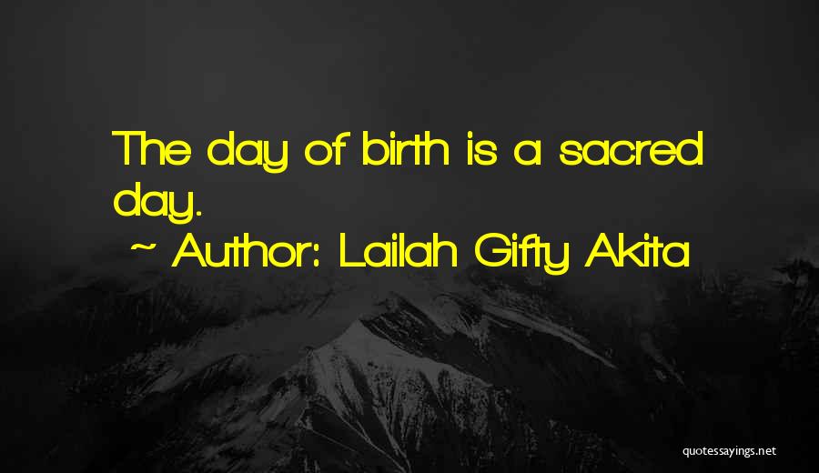 Lailah Gifty Akita Quotes: The Day Of Birth Is A Sacred Day.