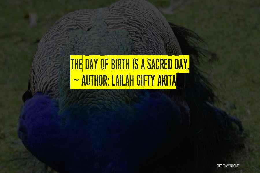 Lailah Gifty Akita Quotes: The Day Of Birth Is A Sacred Day.