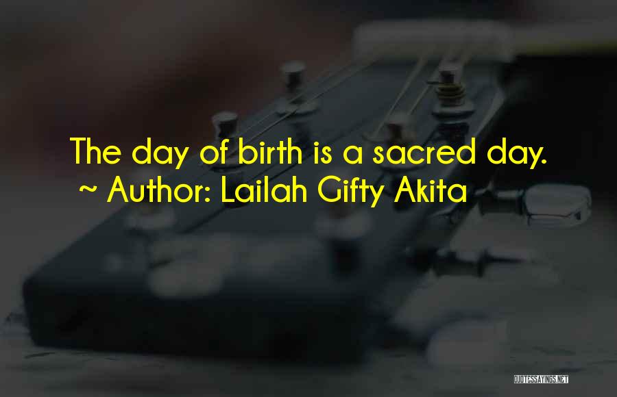 Lailah Gifty Akita Quotes: The Day Of Birth Is A Sacred Day.