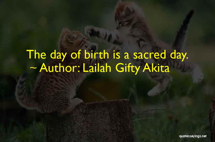 Lailah Gifty Akita Quotes: The Day Of Birth Is A Sacred Day.