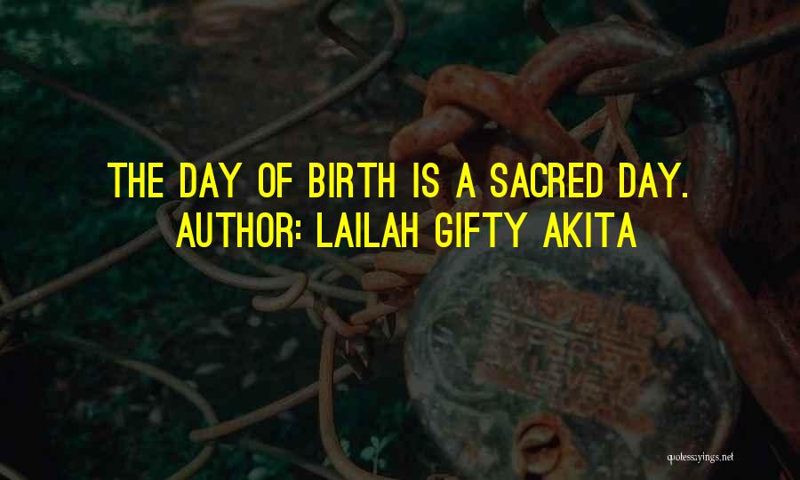 Lailah Gifty Akita Quotes: The Day Of Birth Is A Sacred Day.
