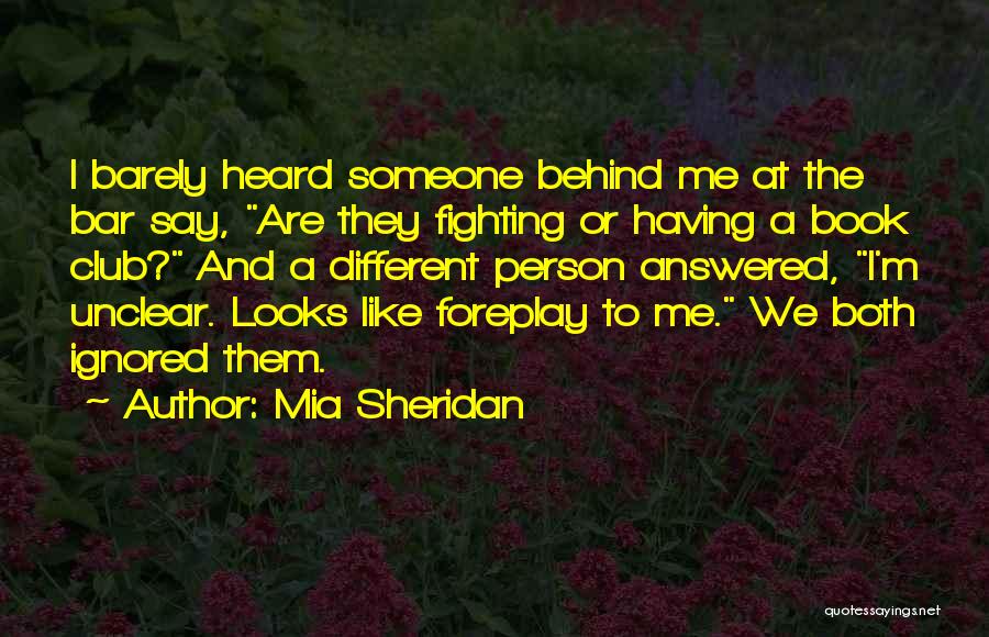 Mia Sheridan Quotes: I Barely Heard Someone Behind Me At The Bar Say, Are They Fighting Or Having A Book Club? And A
