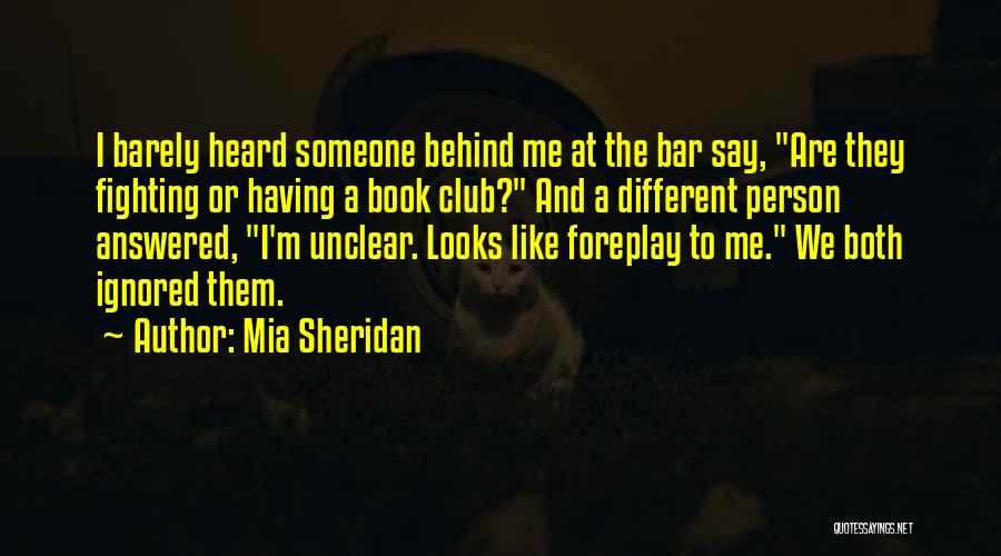 Mia Sheridan Quotes: I Barely Heard Someone Behind Me At The Bar Say, Are They Fighting Or Having A Book Club? And A