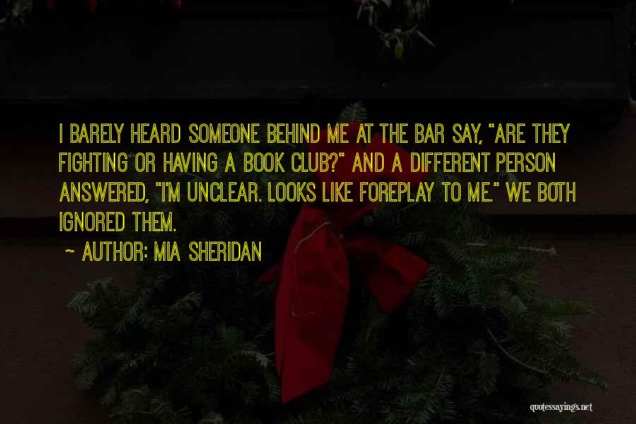Mia Sheridan Quotes: I Barely Heard Someone Behind Me At The Bar Say, Are They Fighting Or Having A Book Club? And A
