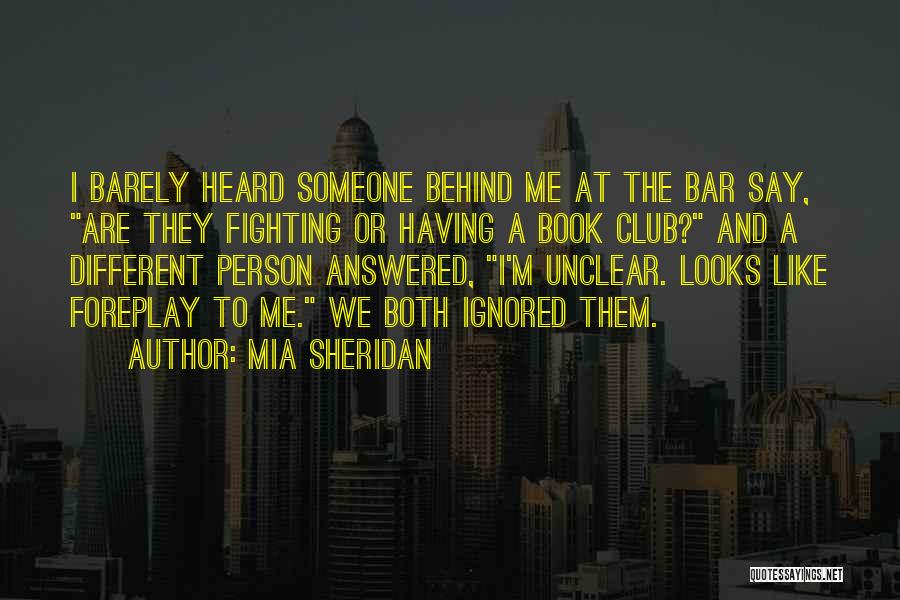 Mia Sheridan Quotes: I Barely Heard Someone Behind Me At The Bar Say, Are They Fighting Or Having A Book Club? And A