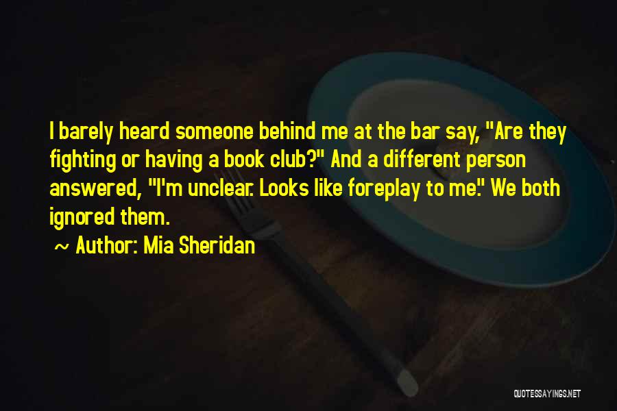 Mia Sheridan Quotes: I Barely Heard Someone Behind Me At The Bar Say, Are They Fighting Or Having A Book Club? And A