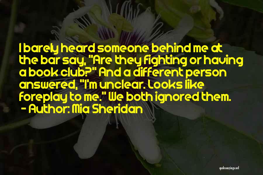 Mia Sheridan Quotes: I Barely Heard Someone Behind Me At The Bar Say, Are They Fighting Or Having A Book Club? And A
