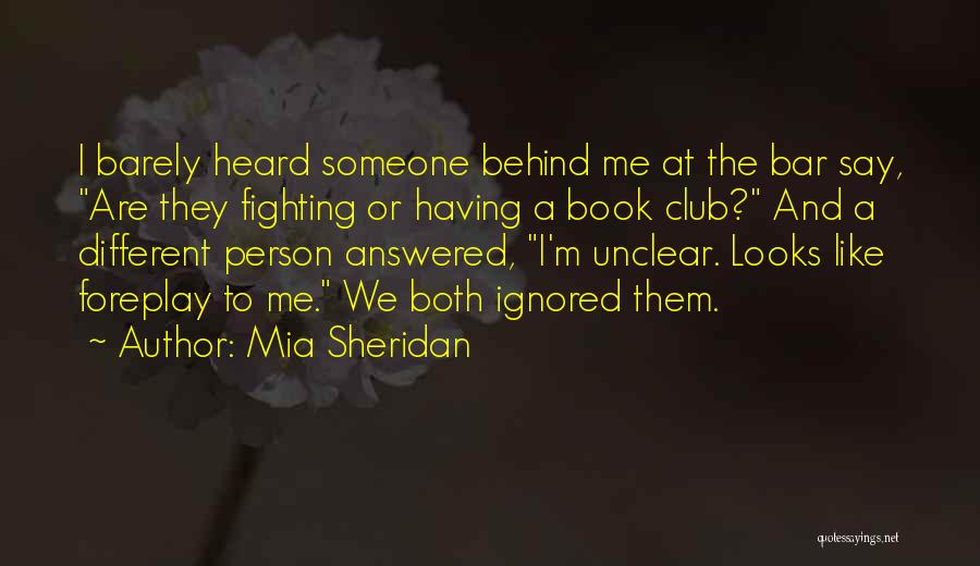 Mia Sheridan Quotes: I Barely Heard Someone Behind Me At The Bar Say, Are They Fighting Or Having A Book Club? And A
