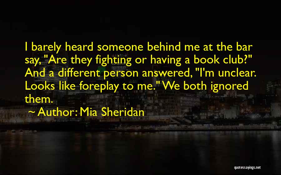 Mia Sheridan Quotes: I Barely Heard Someone Behind Me At The Bar Say, Are They Fighting Or Having A Book Club? And A