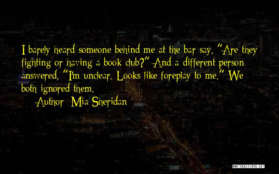 Mia Sheridan Quotes: I Barely Heard Someone Behind Me At The Bar Say, Are They Fighting Or Having A Book Club? And A