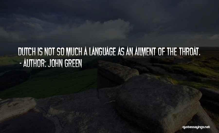 John Green Quotes: Dutch Is Not So Much A Language As An Ailment Of The Throat.