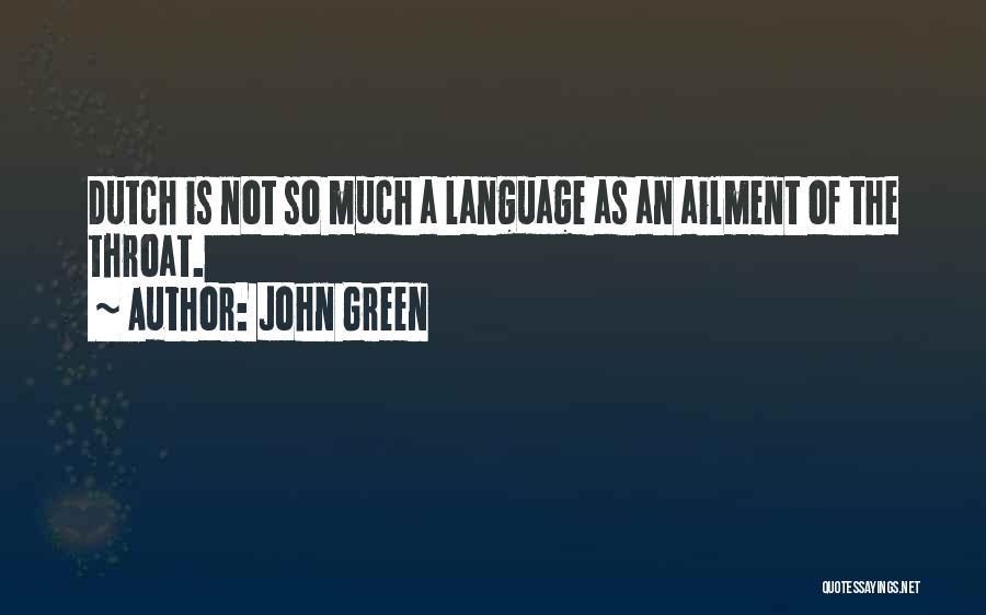 John Green Quotes: Dutch Is Not So Much A Language As An Ailment Of The Throat.