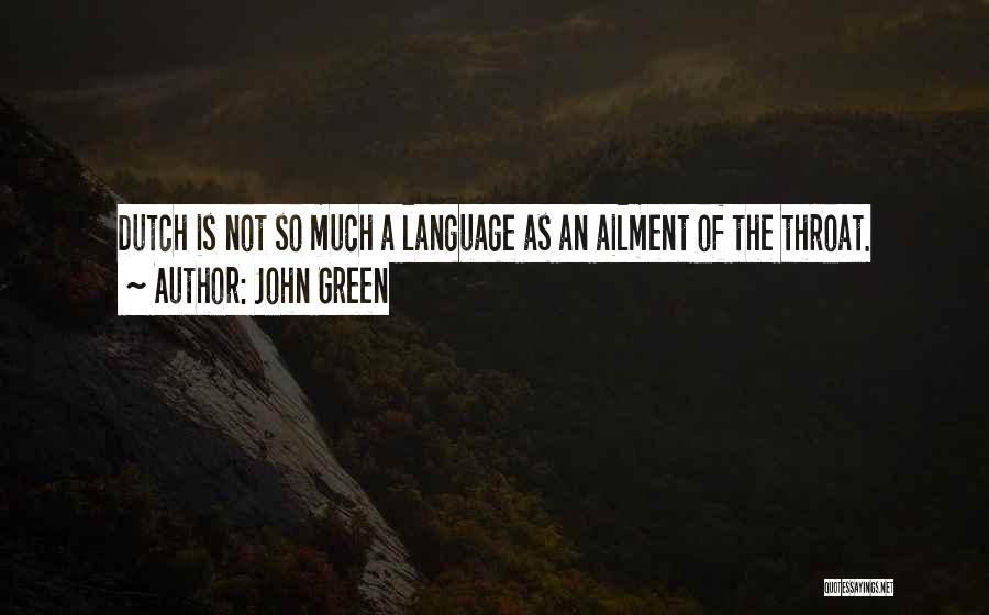 John Green Quotes: Dutch Is Not So Much A Language As An Ailment Of The Throat.