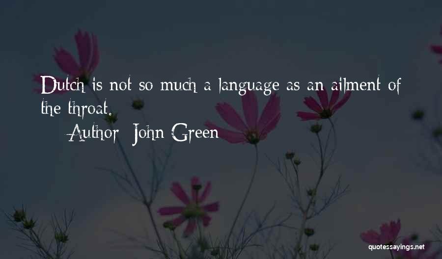 John Green Quotes: Dutch Is Not So Much A Language As An Ailment Of The Throat.