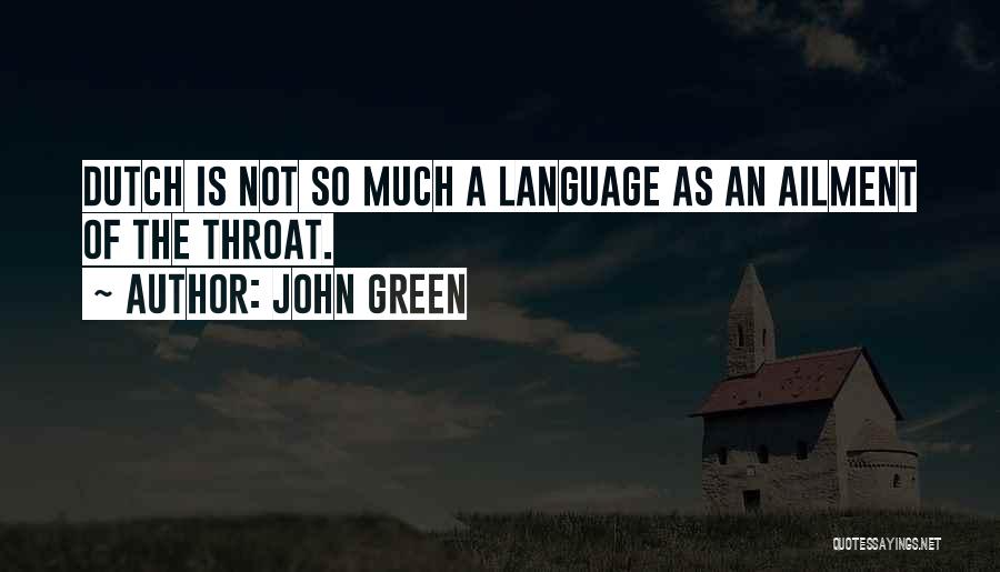 John Green Quotes: Dutch Is Not So Much A Language As An Ailment Of The Throat.