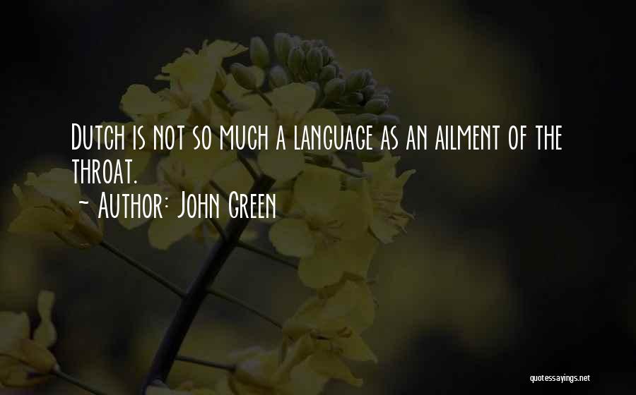 John Green Quotes: Dutch Is Not So Much A Language As An Ailment Of The Throat.