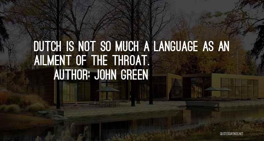 John Green Quotes: Dutch Is Not So Much A Language As An Ailment Of The Throat.