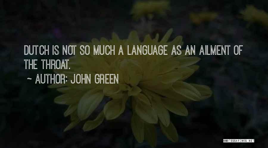 John Green Quotes: Dutch Is Not So Much A Language As An Ailment Of The Throat.