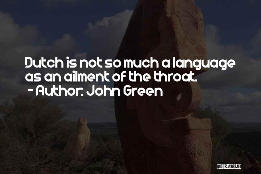 John Green Quotes: Dutch Is Not So Much A Language As An Ailment Of The Throat.