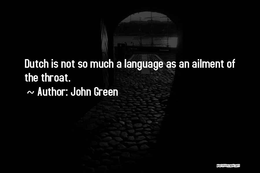 John Green Quotes: Dutch Is Not So Much A Language As An Ailment Of The Throat.