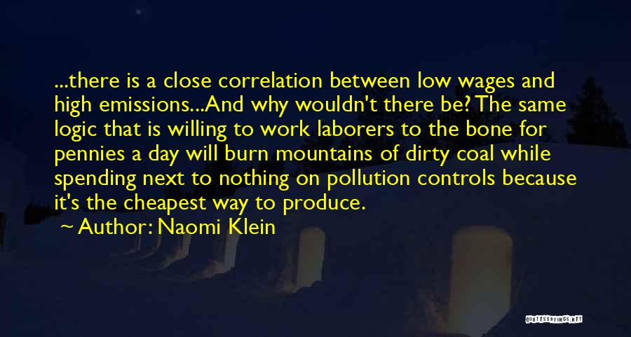 Naomi Klein Quotes: ...there Is A Close Correlation Between Low Wages And High Emissions...and Why Wouldn't There Be? The Same Logic That Is