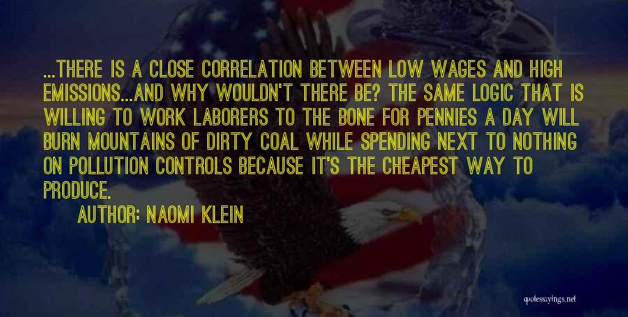 Naomi Klein Quotes: ...there Is A Close Correlation Between Low Wages And High Emissions...and Why Wouldn't There Be? The Same Logic That Is