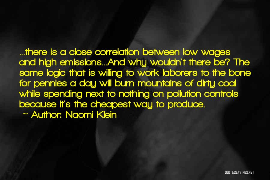 Naomi Klein Quotes: ...there Is A Close Correlation Between Low Wages And High Emissions...and Why Wouldn't There Be? The Same Logic That Is