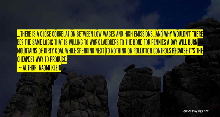 Naomi Klein Quotes: ...there Is A Close Correlation Between Low Wages And High Emissions...and Why Wouldn't There Be? The Same Logic That Is