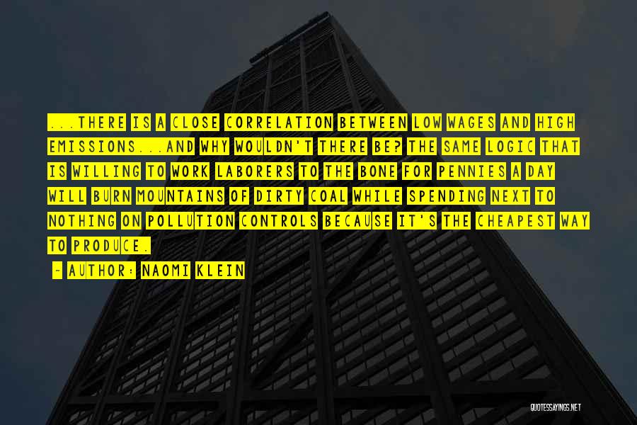 Naomi Klein Quotes: ...there Is A Close Correlation Between Low Wages And High Emissions...and Why Wouldn't There Be? The Same Logic That Is