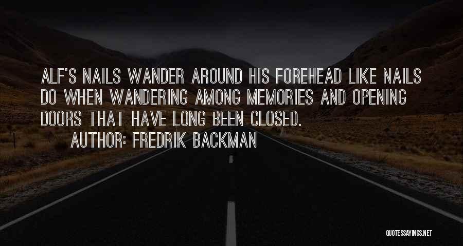 Fredrik Backman Quotes: Alf's Nails Wander Around His Forehead Like Nails Do When Wandering Among Memories And Opening Doors That Have Long Been