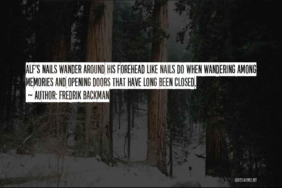 Fredrik Backman Quotes: Alf's Nails Wander Around His Forehead Like Nails Do When Wandering Among Memories And Opening Doors That Have Long Been