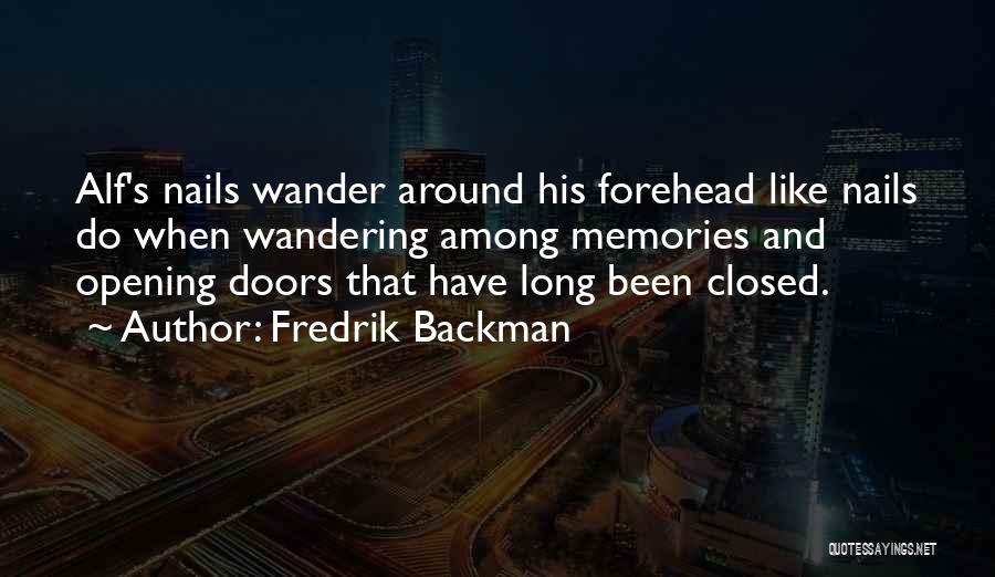 Fredrik Backman Quotes: Alf's Nails Wander Around His Forehead Like Nails Do When Wandering Among Memories And Opening Doors That Have Long Been