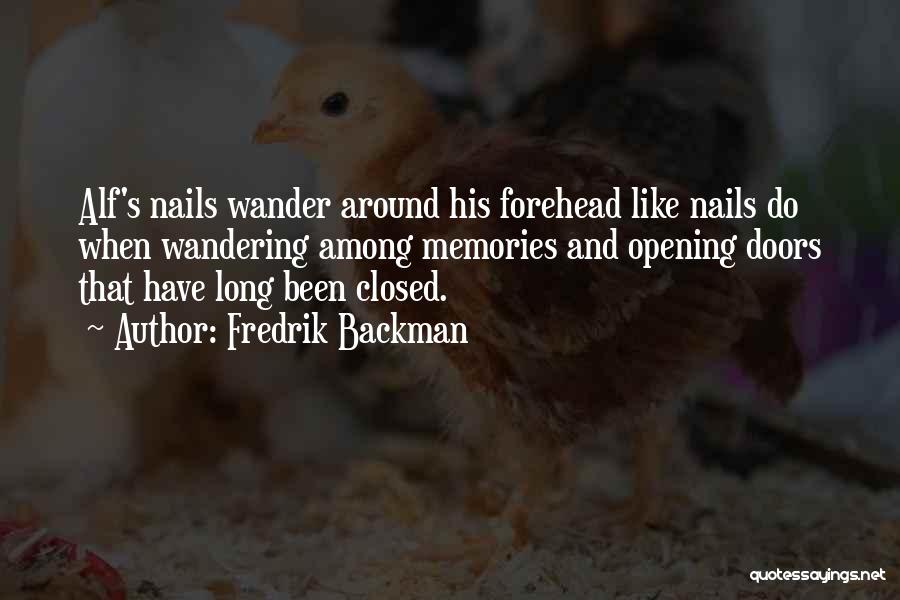 Fredrik Backman Quotes: Alf's Nails Wander Around His Forehead Like Nails Do When Wandering Among Memories And Opening Doors That Have Long Been