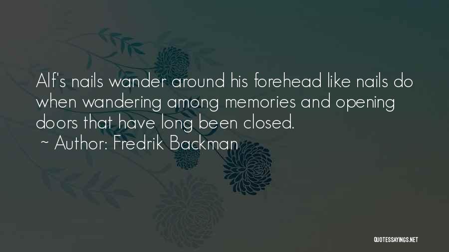 Fredrik Backman Quotes: Alf's Nails Wander Around His Forehead Like Nails Do When Wandering Among Memories And Opening Doors That Have Long Been