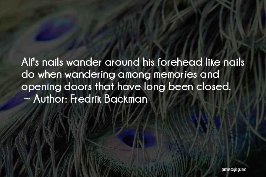 Fredrik Backman Quotes: Alf's Nails Wander Around His Forehead Like Nails Do When Wandering Among Memories And Opening Doors That Have Long Been