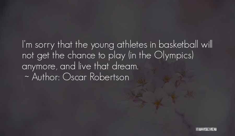 Oscar Robertson Quotes: I'm Sorry That The Young Athletes In Basketball Will Not Get The Chance To Play (in The Olympics) Anymore, And