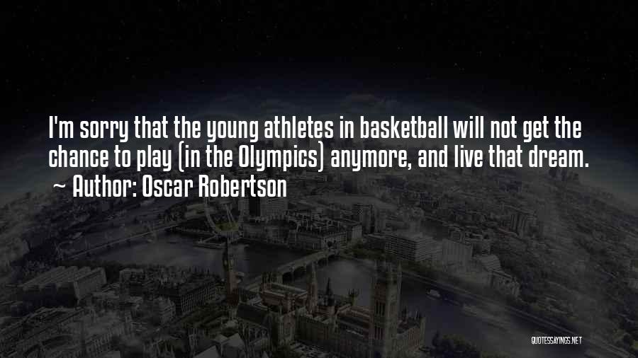 Oscar Robertson Quotes: I'm Sorry That The Young Athletes In Basketball Will Not Get The Chance To Play (in The Olympics) Anymore, And