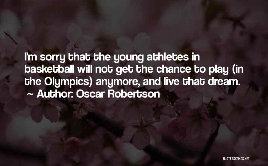 Oscar Robertson Quotes: I'm Sorry That The Young Athletes In Basketball Will Not Get The Chance To Play (in The Olympics) Anymore, And