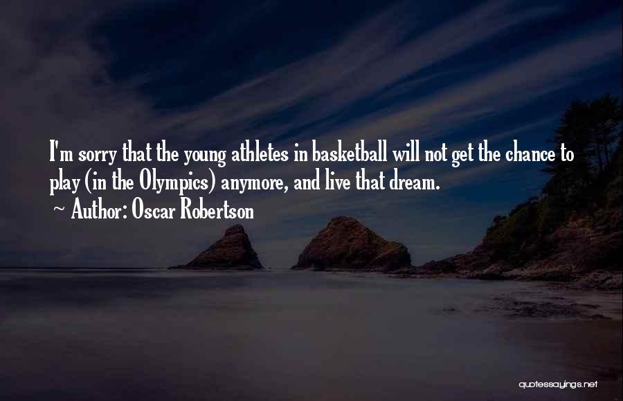 Oscar Robertson Quotes: I'm Sorry That The Young Athletes In Basketball Will Not Get The Chance To Play (in The Olympics) Anymore, And