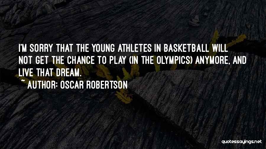 Oscar Robertson Quotes: I'm Sorry That The Young Athletes In Basketball Will Not Get The Chance To Play (in The Olympics) Anymore, And