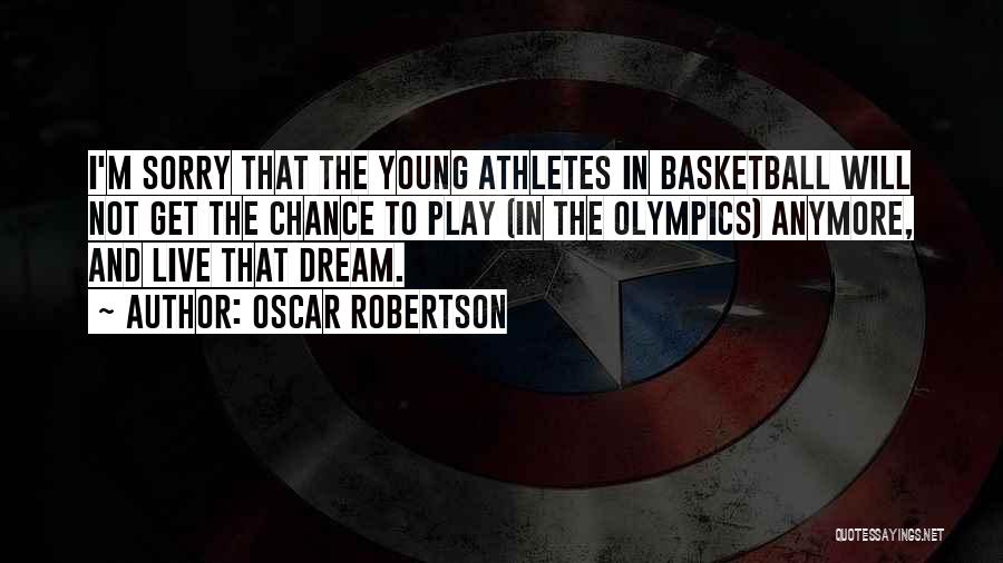 Oscar Robertson Quotes: I'm Sorry That The Young Athletes In Basketball Will Not Get The Chance To Play (in The Olympics) Anymore, And