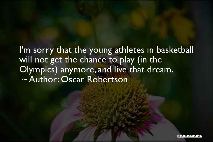 Oscar Robertson Quotes: I'm Sorry That The Young Athletes In Basketball Will Not Get The Chance To Play (in The Olympics) Anymore, And