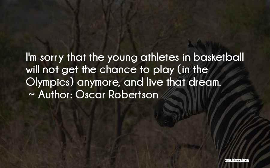 Oscar Robertson Quotes: I'm Sorry That The Young Athletes In Basketball Will Not Get The Chance To Play (in The Olympics) Anymore, And
