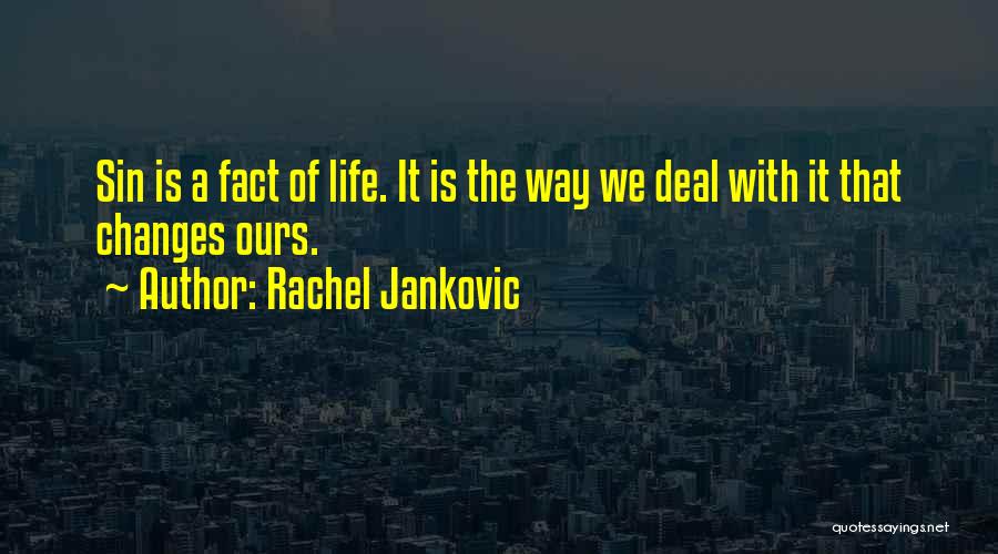 Rachel Jankovic Quotes: Sin Is A Fact Of Life. It Is The Way We Deal With It That Changes Ours.